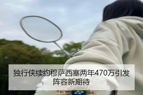 独行侠续约穆萨西塞两年470万引发阵容新期待